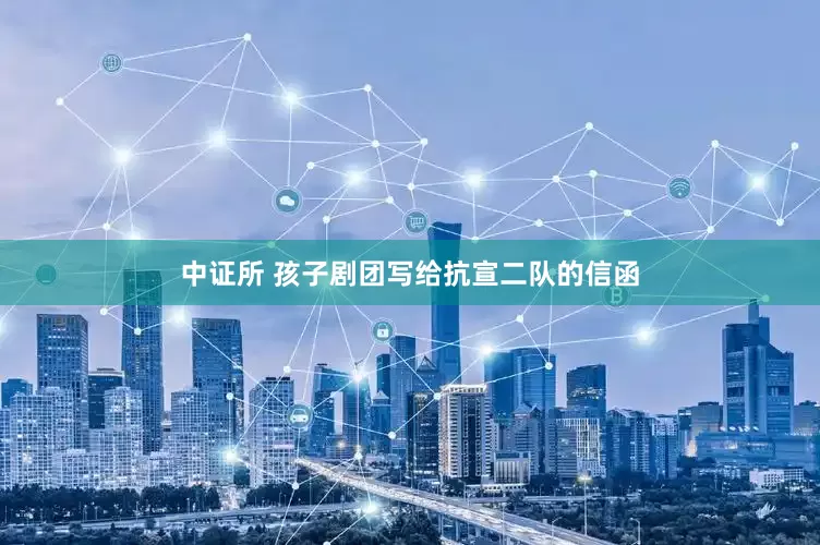 中证所 孩子剧团写给抗宣二队的信函