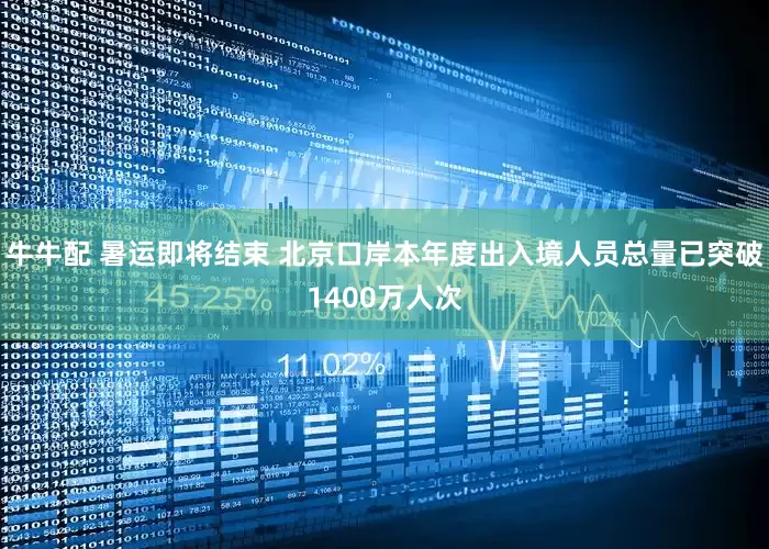 牛牛配 暑运即将结束 北京口岸本年度出入境人员总量已突破1400万人次